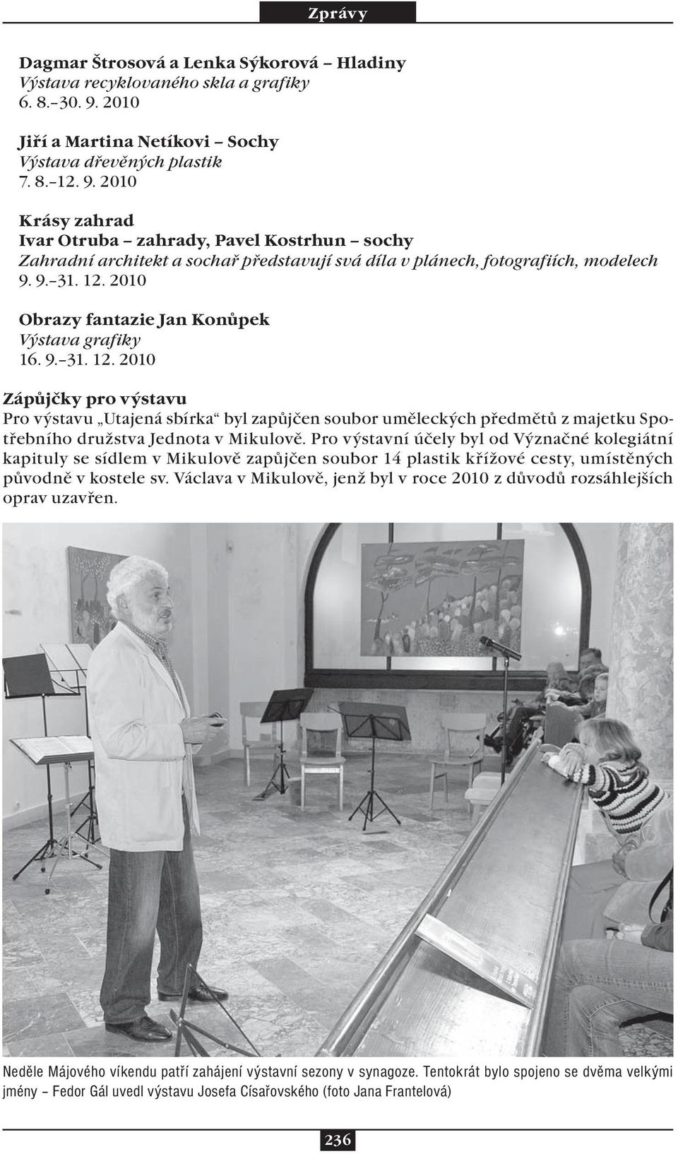 2010 Krásy zahrad Ivar Otruba zahrady, Pavel Kostrhun sochy Zahradní architekt a sochař představují svá díla v plánech, fotografiích, modelech 9. 9. 31. 12.