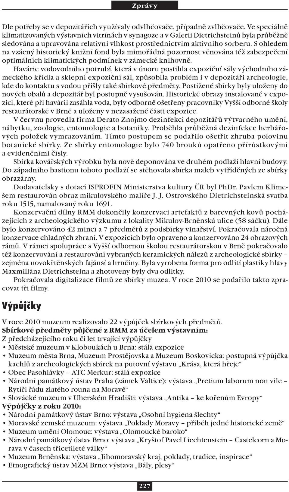 S ohledem na vzácný historický knižní fond byla mimořádná pozornost věnována též zabezpečení optimálních klimatických podmínek v zámecké knihovně.