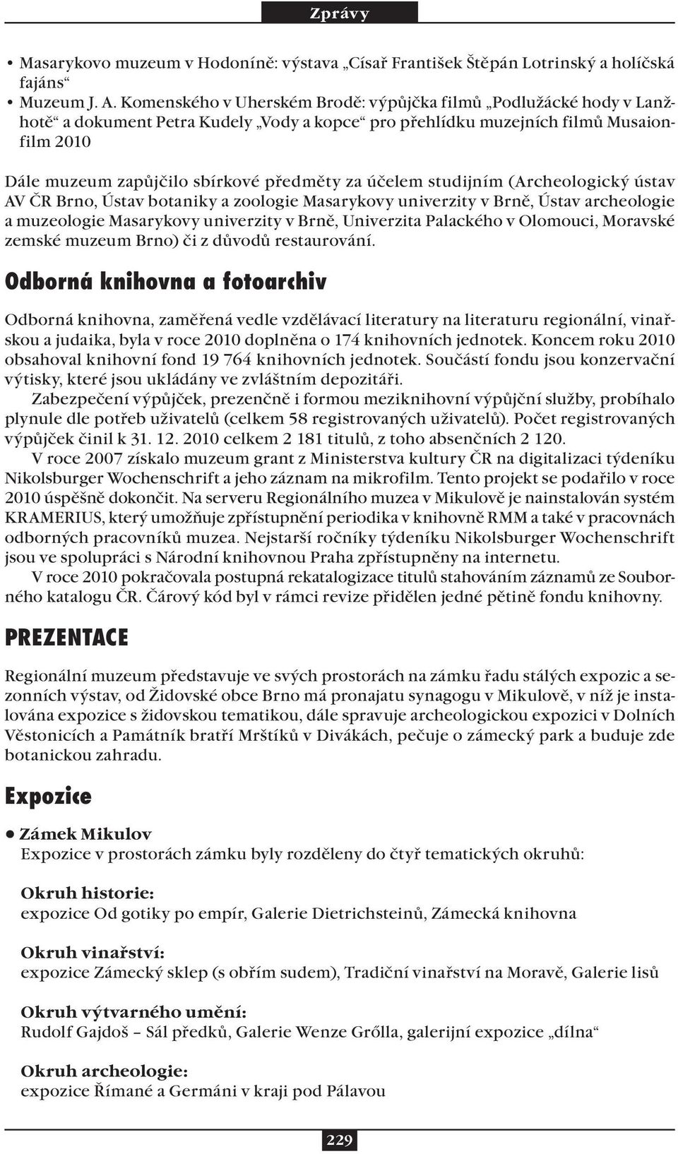 účelem studijním (Archeologický ústav AV ČR Brno, Ústav botaniky a zoologie Masarykovy univerzity v Brně, Ústav archeologie a muzeologie Masarykovy univerzity v Brně, Univerzita Palackého v Olomouci,