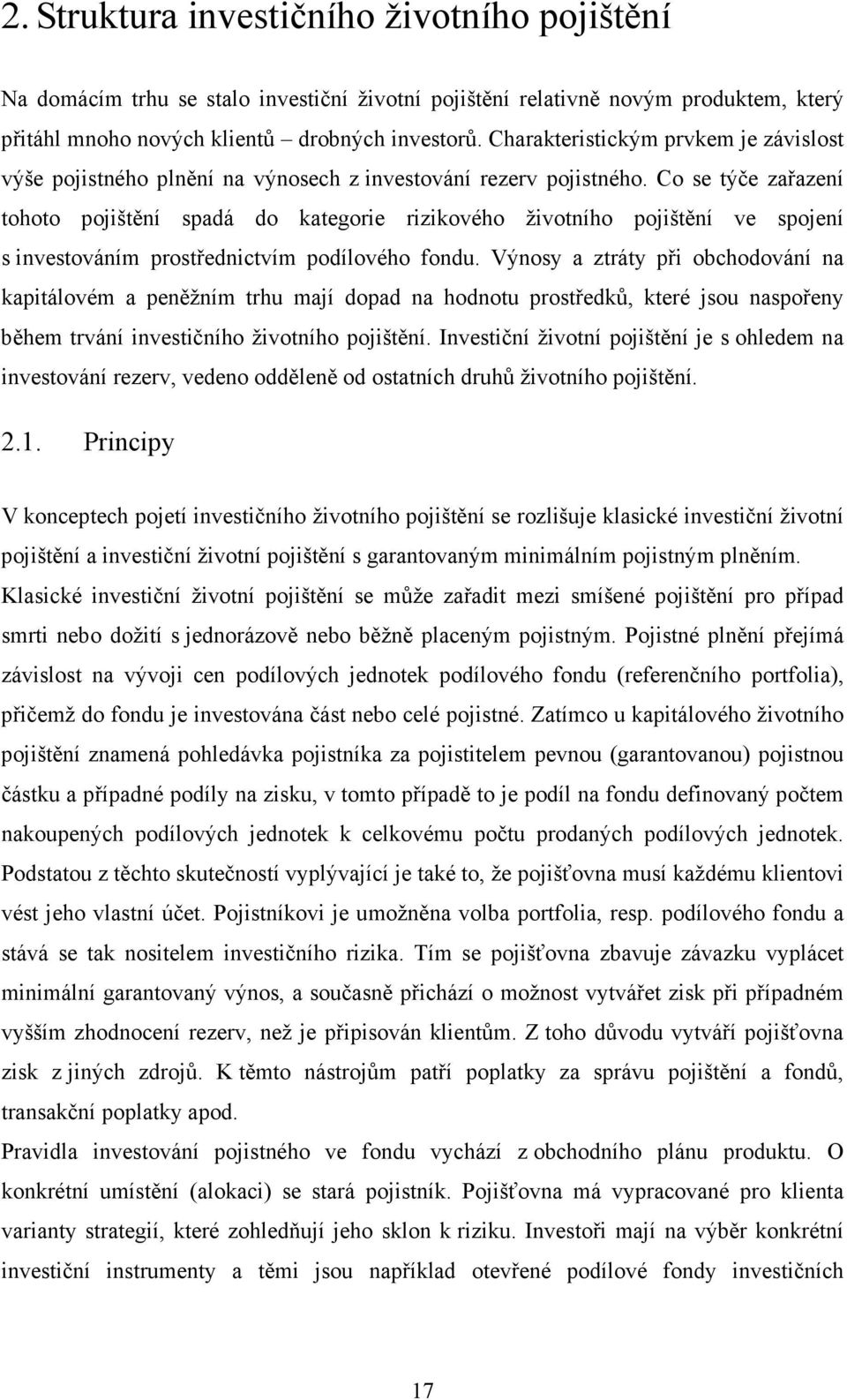 Co se týče zařazení tohoto pojištění spadá do kategorie rizikového životního pojištění ve spojení s investováním prostřednictvím podílového fondu.