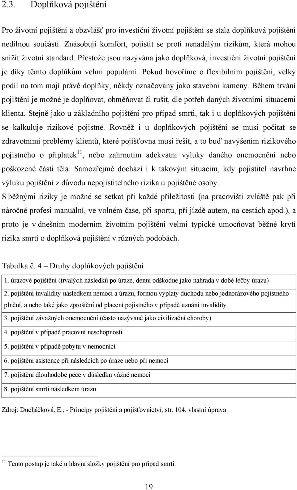 Pokud hovoříme o flexibilním pojištění, velký podíl na tom mají právě doplňky, někdy označovány jako stavební kameny.