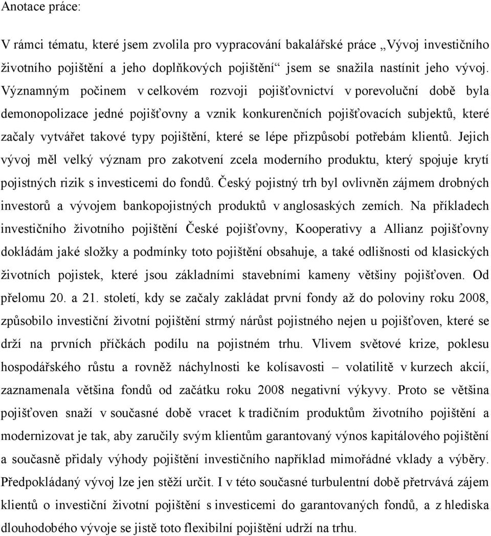 které se lépe přizpůsobí potřebám klientů. Jejich vývoj měl velký význam pro zakotvení zcela moderního produktu, který spojuje krytí pojistných rizik s investicemi do fondů.