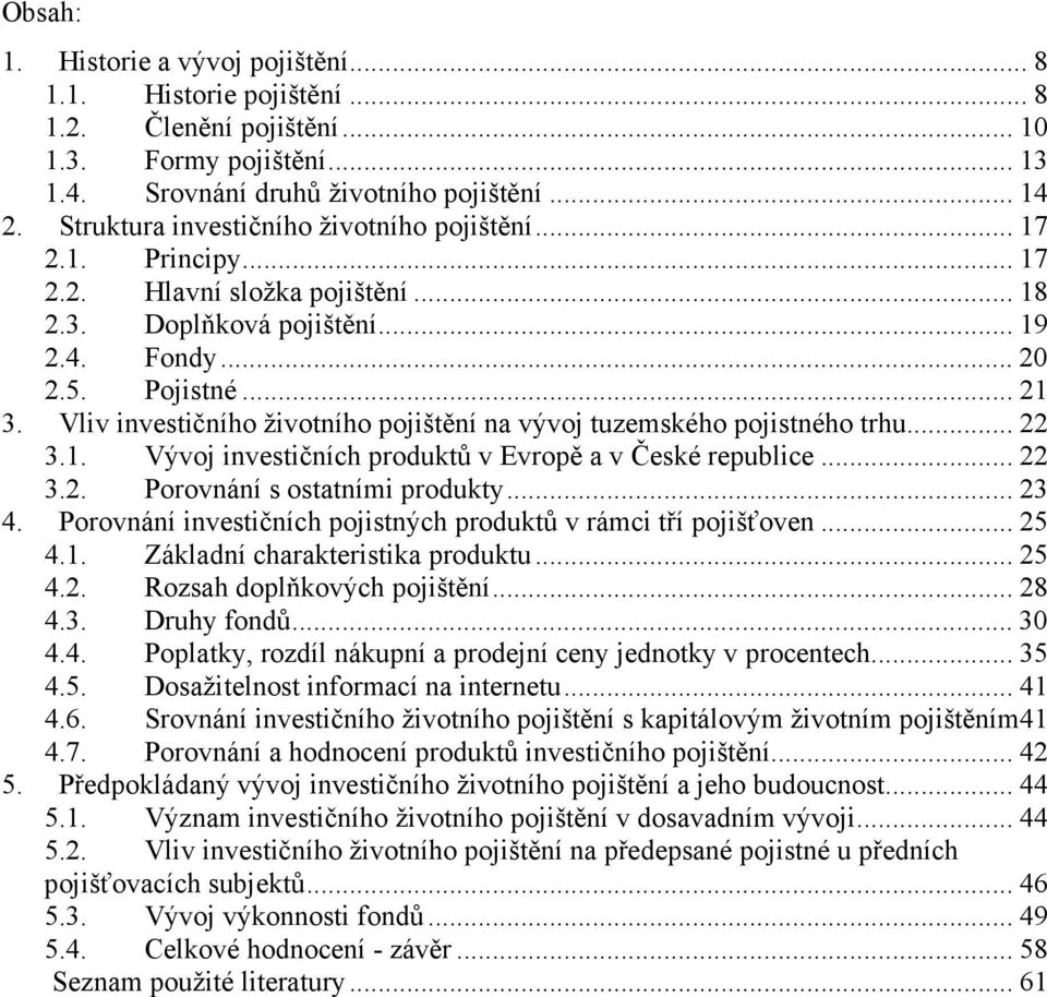 Vliv investičního životního pojištění na vývoj tuzemského pojistného trhu... 22 3.1. Vývoj investičních produktů v Evropě a v České republice... 22 3.2. Porovnání s ostatními produkty... 23 4.