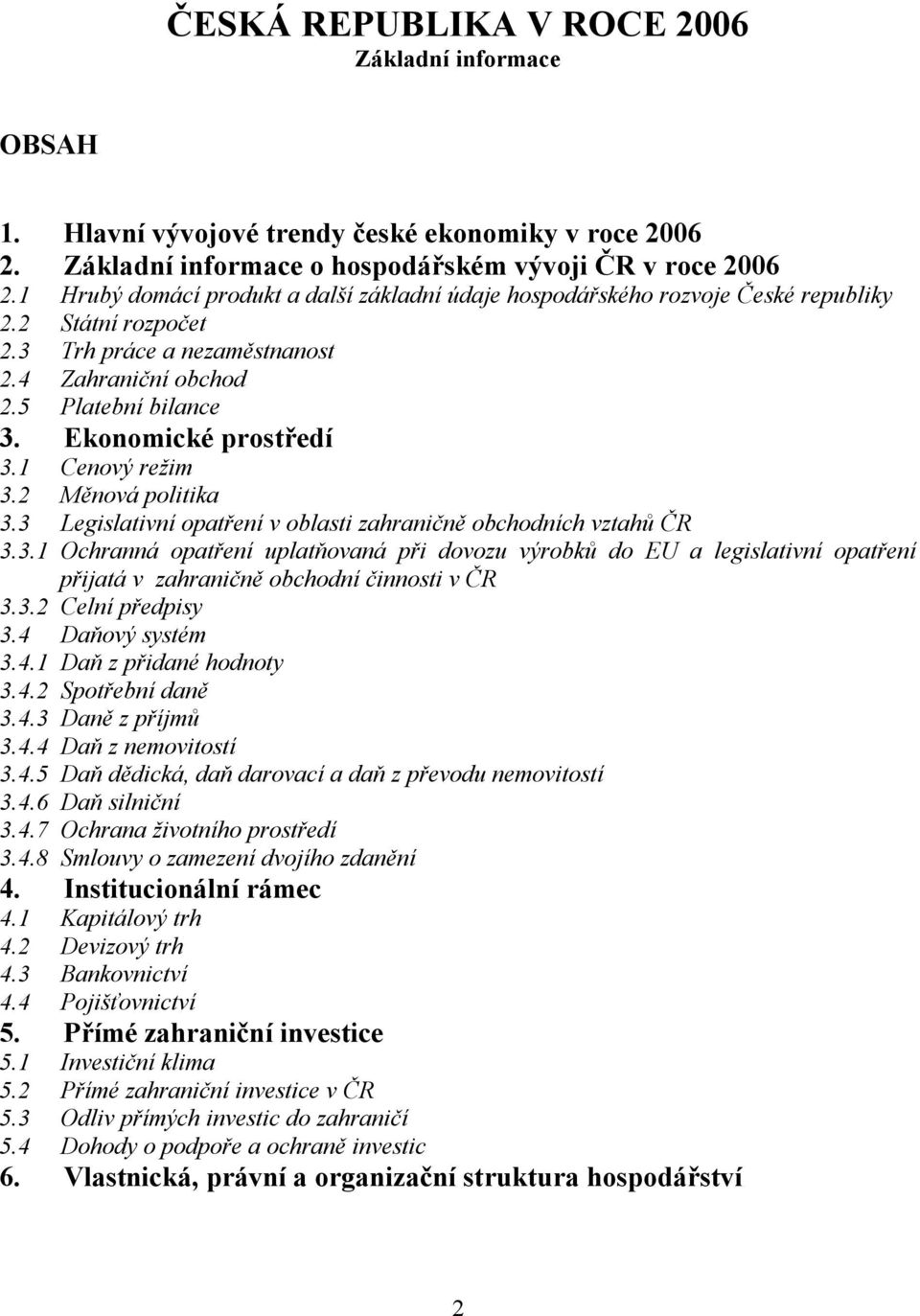 Ekonomické prostředí 3.1 Cenový režim 3.2 Měnová politika 3.3 Legislativní opatření v oblasti zahraničně obchodních vztahů ČR 3.3.1 Ochranná opatření uplatňovaná při dovozu výrobků do EU a legislativní opatření přijatá v zahraničně obchodní činnosti v ČR 3.