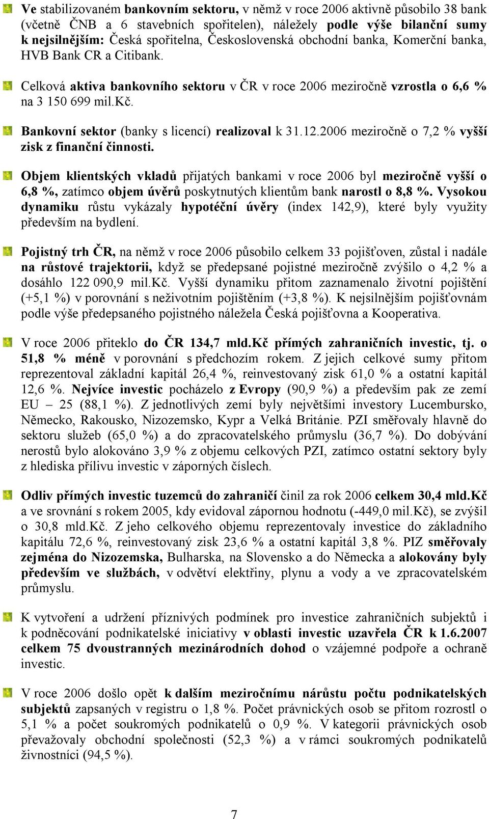 Bankovní sektor (banky s licencí) realizoval k 31.12.2006 meziročně o 7,2 % vyšší zisk z finanční činnosti.