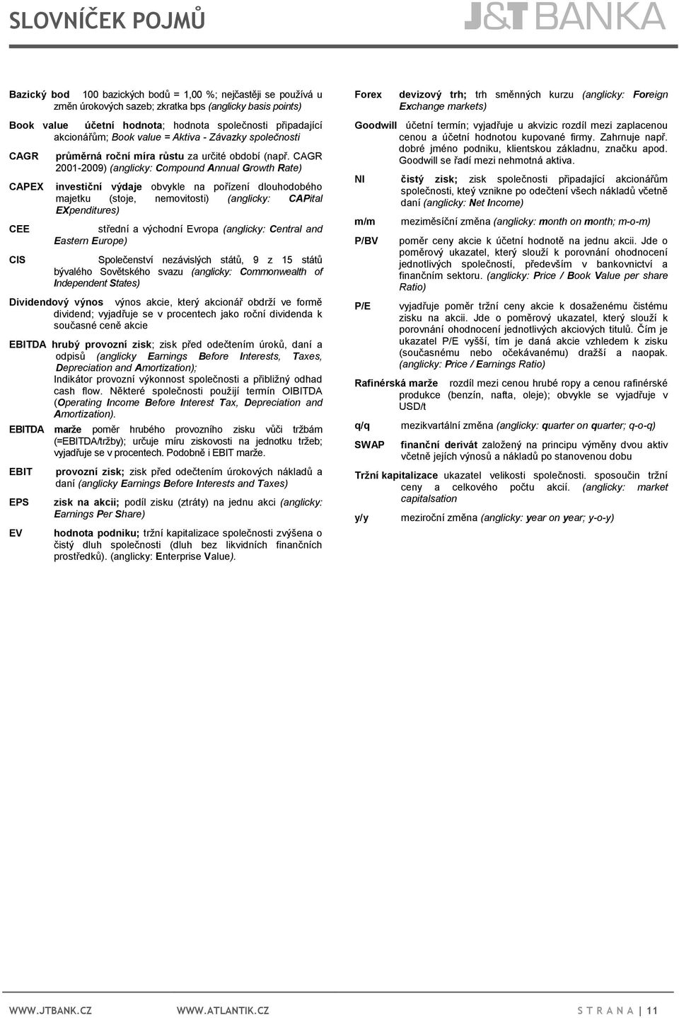 CAGR 2001-2009) (anglicky: Compound Annual Growth Rate) investiční výdaje obvykle na pořízení dlouhodobého majetku (stoje, nemovitosti) (anglicky: CAPital EXpenditures) střední a východní Evropa