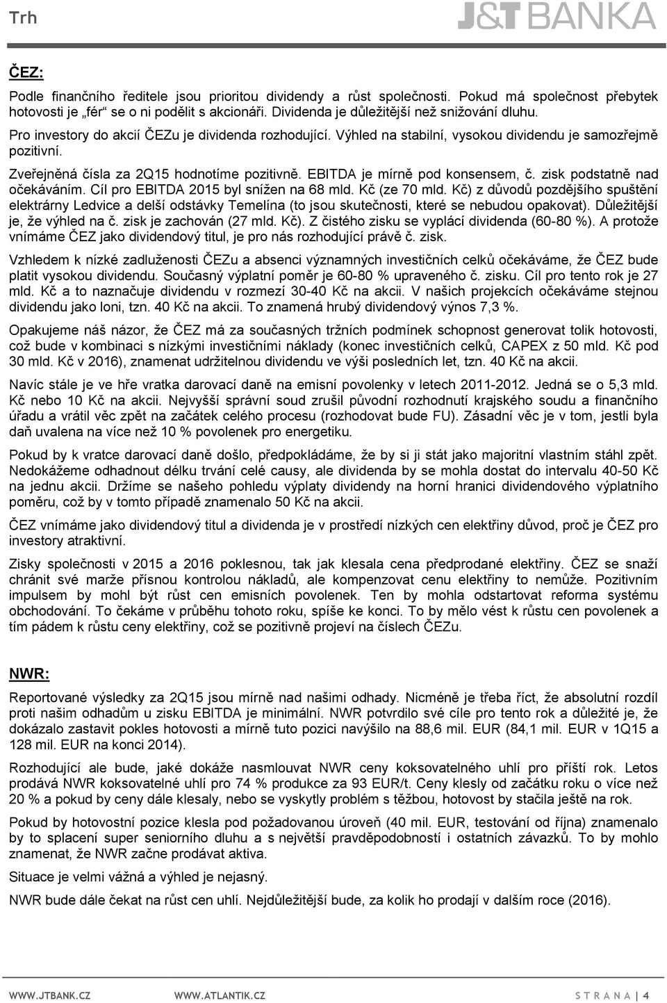 zisk podstatně nad očekáváním. Cíl pro EBITDA 2015 byl snížen na 68 mld. Kč (ze 70 mld.