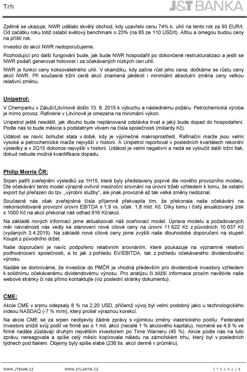 Rozhodující pro další fungování bude, jak bude NWR hospodařit po dokončené restrukturalizaci a jestli se NWR podaří generovat hotovost i za očekávaných nízkých cen uhlí.