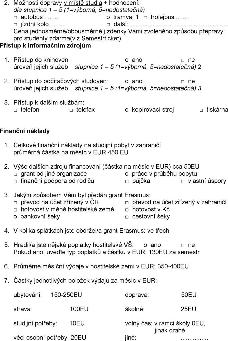 Přístup do knihoven: úroveň jejich služeb stupnice 1 5 (1=výborná, 5=nedostatečná) 2 2. Přístup do počítačových studoven: úroveň jejich služeb stupnice 1 5 (1=výborná, 5=nedostatečná) 3 3.