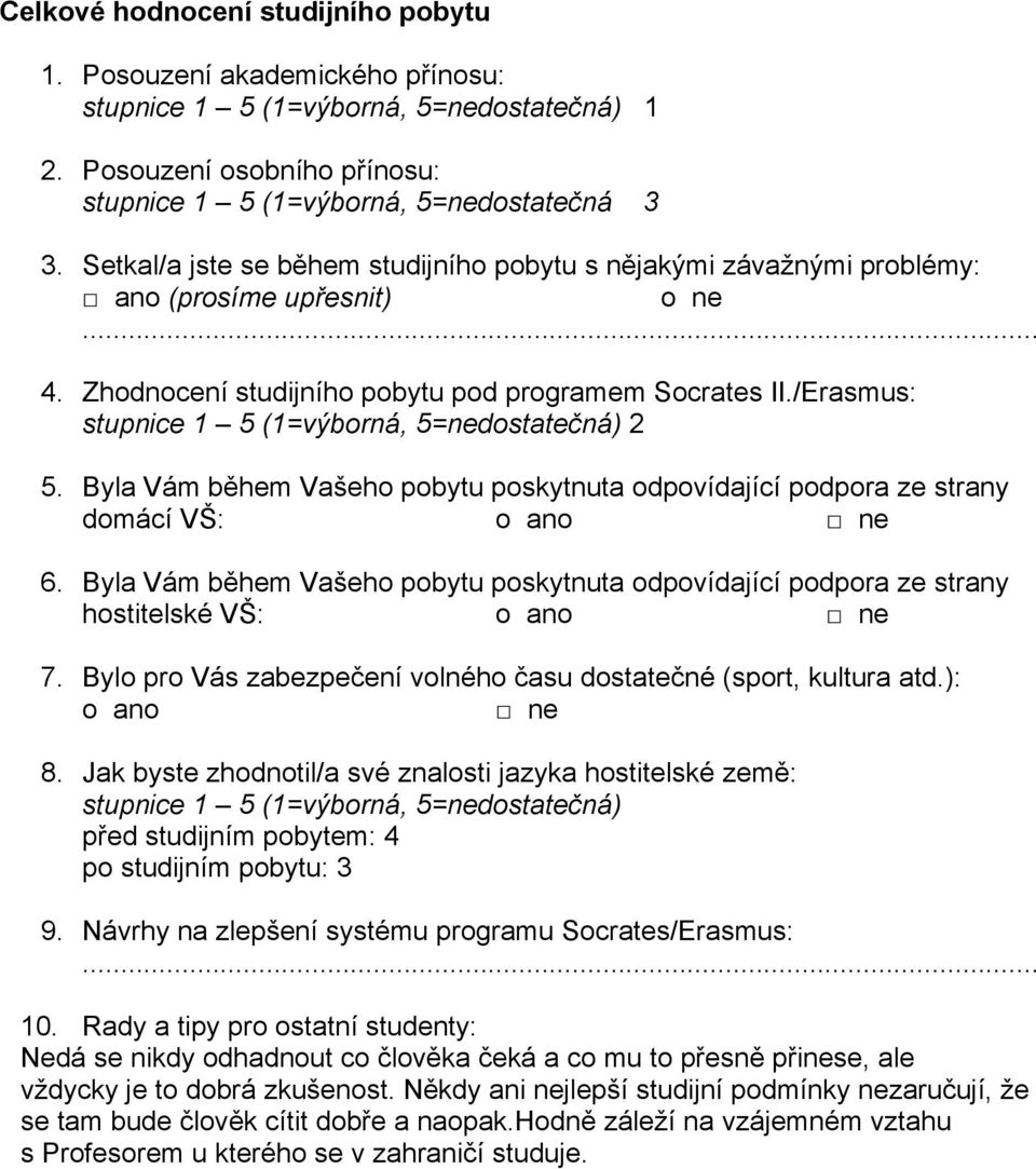 /Erasmus: stupnice 1 5 (1=výborná, 5=nedostatečná) 2 5. Byla Vám během Vašeho pobytu poskytnuta odpovídající podpora ze strany domácí VŠ: 6.