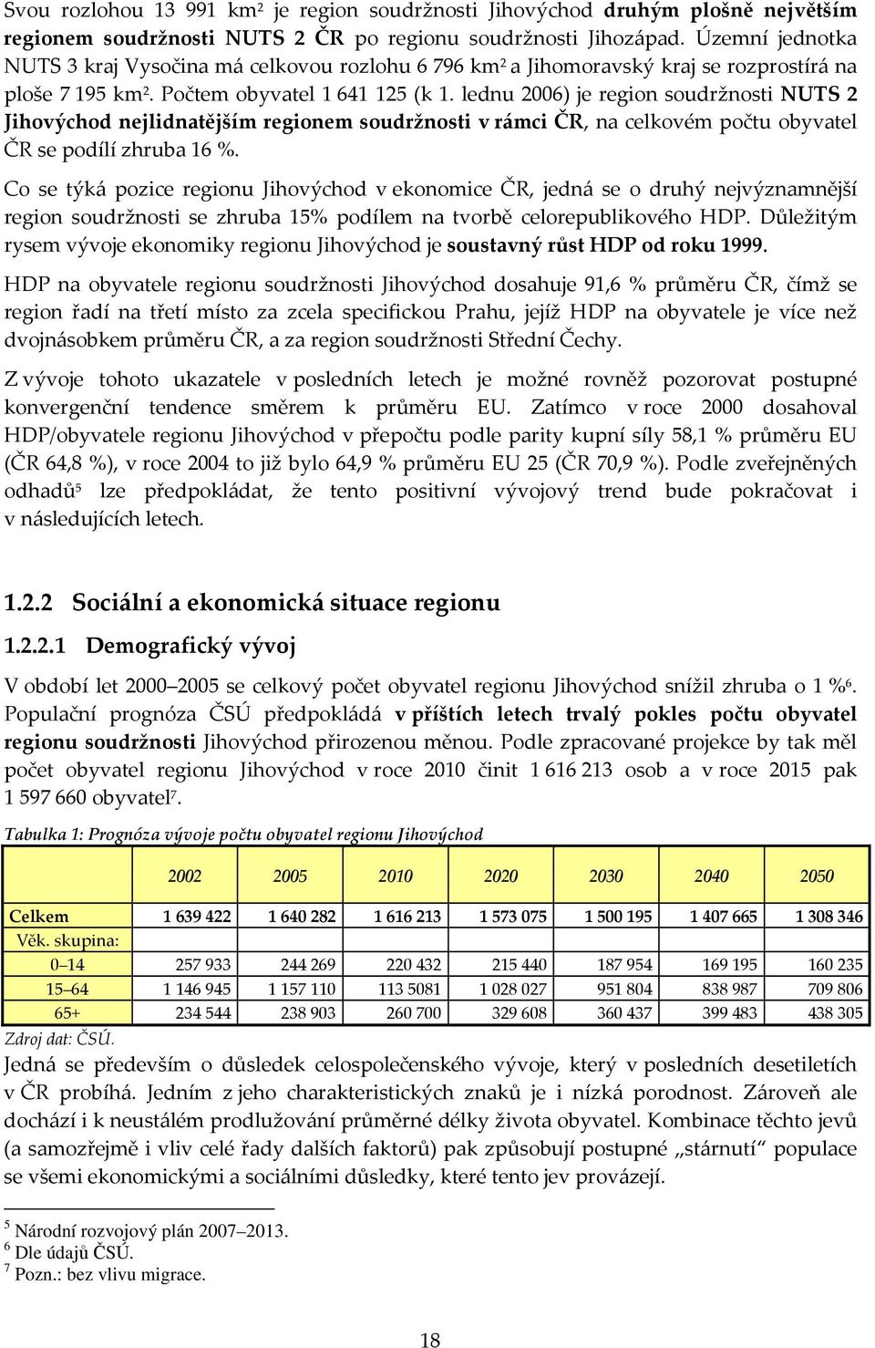 lednu 2006) je region soudržnosti NUTS 2 Jihovýchod nejlidnatějším regionem soudržnosti v rámci ČR, na celkovém počtu obyvatel ČR se podílí zhruba 16 %.