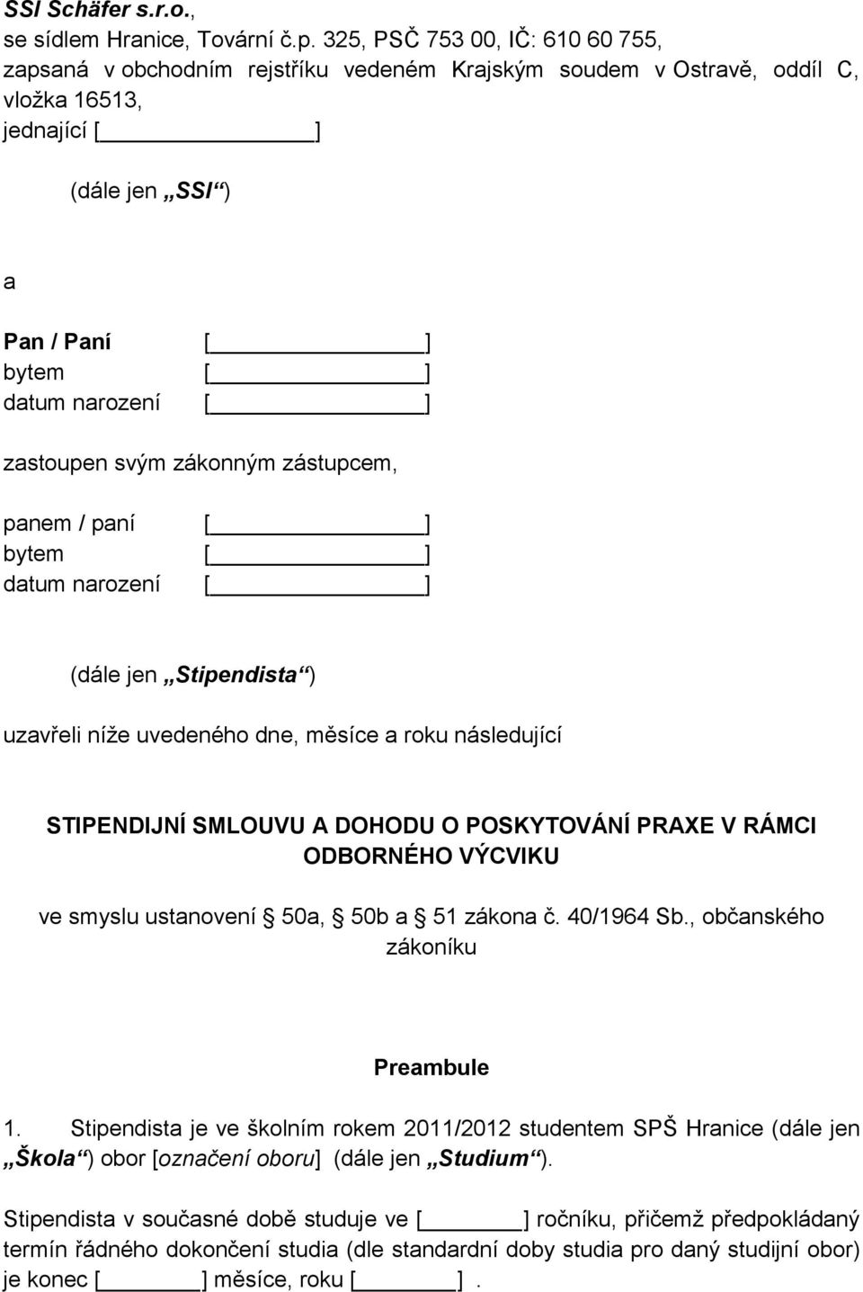 zákonným zástupcem, panem / paní bytem datum narození (dále jen Stipendista ) uzavřeli níže uvedeného dne, měsíce a roku následující STIPENDIJNÍ SMLOUVU A DOHODU O POSKYTOVÁNÍ PRAXE V RÁMCI ODBORNÉHO