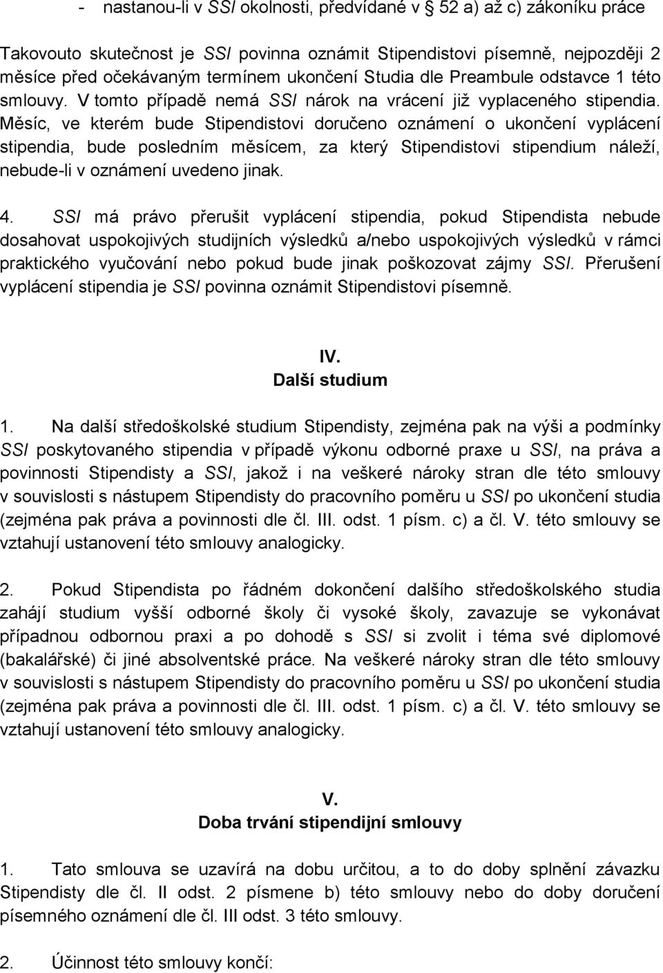 Měsíc, ve kterém bude Stipendistovi doručeno oznámení o ukončení vyplácení stipendia, bude posledním měsícem, za který Stipendistovi stipendium náleží, nebude-li v oznámení uvedeno jinak. 4.