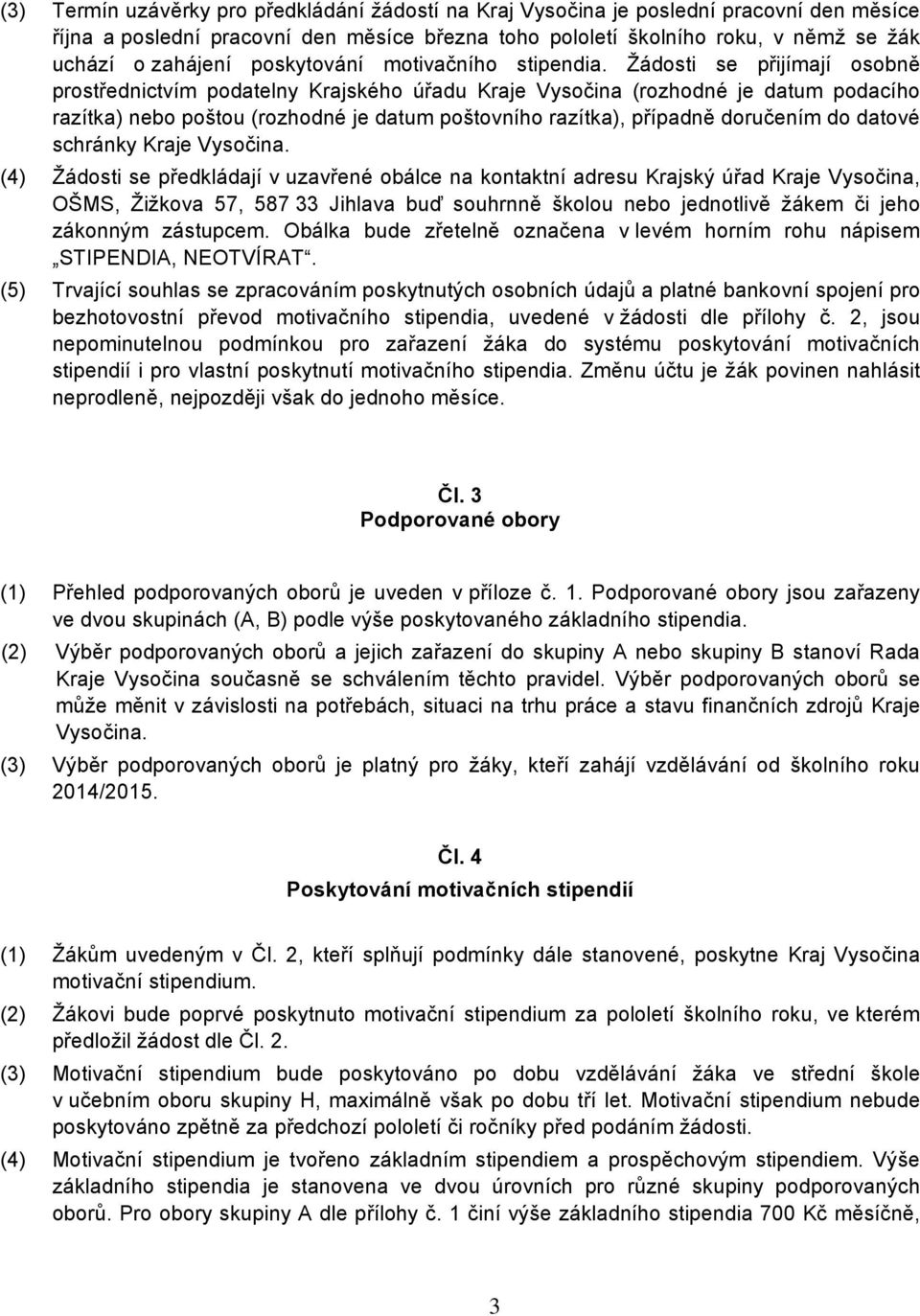 Žádosti se přijímají osobně prostřednictvím podatelny Krajského úřadu Kraje Vysočina (rozhodné je datum podacího razítka) nebo poštou (rozhodné je datum poštovního razítka), případně doručením do