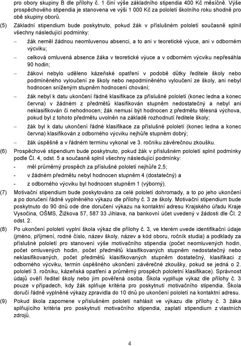 odborném výcviku; celková omluvená absence žáka v teoretické výuce a v odborném výcviku nepřesáhla 90 hodin; žákovi nebylo uděleno kázeňské opatření v podobě důtky ředitele školy nebo podmíněného