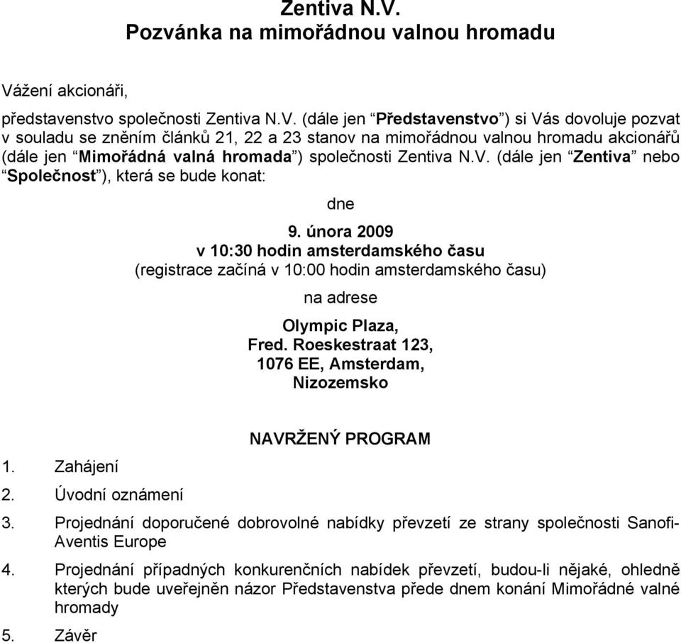 valnou hromadu akcionářů (dále jen Mimořádná valná hromada ) společnosti  (dále jen Zentiva nebo Společnost ), která se bude konat: dne 9.