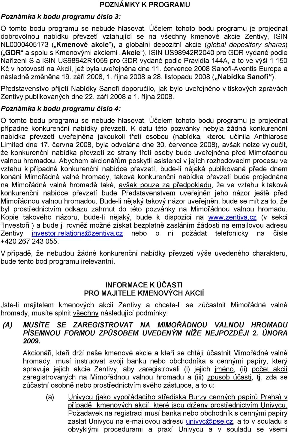 depository shares) ( GDR a spolu s Kmenovými akciemi Akcie ), ISIN US98942R2040 pro GDR vydané podle Nařízení S a ISIN US98942R1059 pro GDR vydané podle Pravidla 144A, a to ve výši 1 150 Kč v