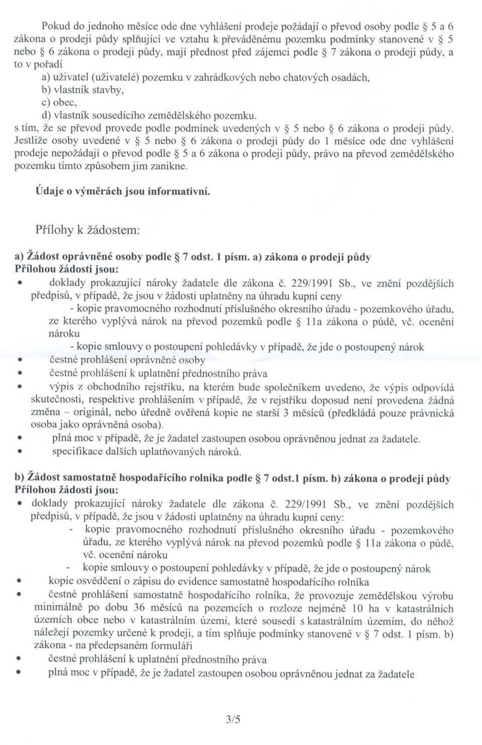 sousedícího zemedelského pozemku s tím, že se prevod provede podle podmínek uvedených v 5 nebo 6 zákona o prodeji pudy Jestliže osoby uvedené v 5 nebo 6 zákona o prodeji pudy do 1 mesíce ode dne