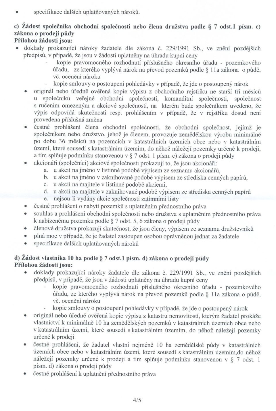 vyplývá nárok na prevod pozemku podle 11a zákona o pude, vc ocenení nároku - kopie smlouvy o postoupení pohledávky v prípade, že jde o postoupený nárok originál nebo úredne overená kopie výpisu z