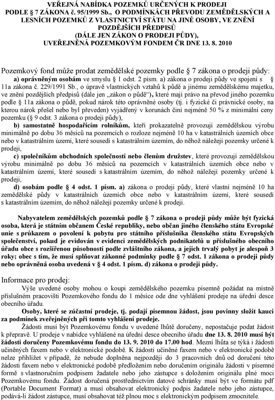 2010 Pozemkový fond může prodat zemědělské pozemky podle 7 zákona o prodeji půdy: a) oprávněným osobám ve smyslu 1 odst. 2 písm. a) zákona o prodeji půdy ve spojení s 11a zákona č. 229/1991 Sb.