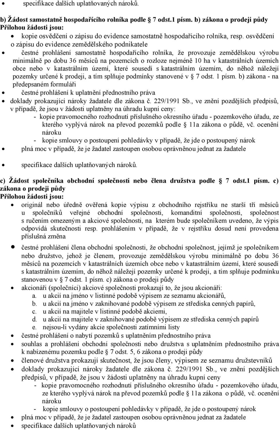 osvědčení o zápisu do evidence zemědělského podnikatele čestné prohlášení samostatně hospodařícího rolníka, že provozuje zemědělskou výrobu minimálně po dobu 36 měsíců na pozemcích o rozloze nejméně