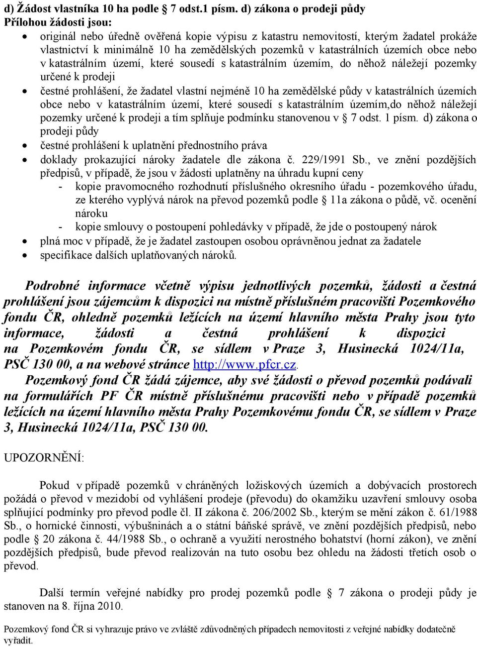 katastrálních územích obce nebo v katastrálním území, které sousedí s katastrálním územím, do něhož náležejí pozemky určené k prodeji čestné prohlášení, že žadatel vlastní nejméně 10 ha zemědělské