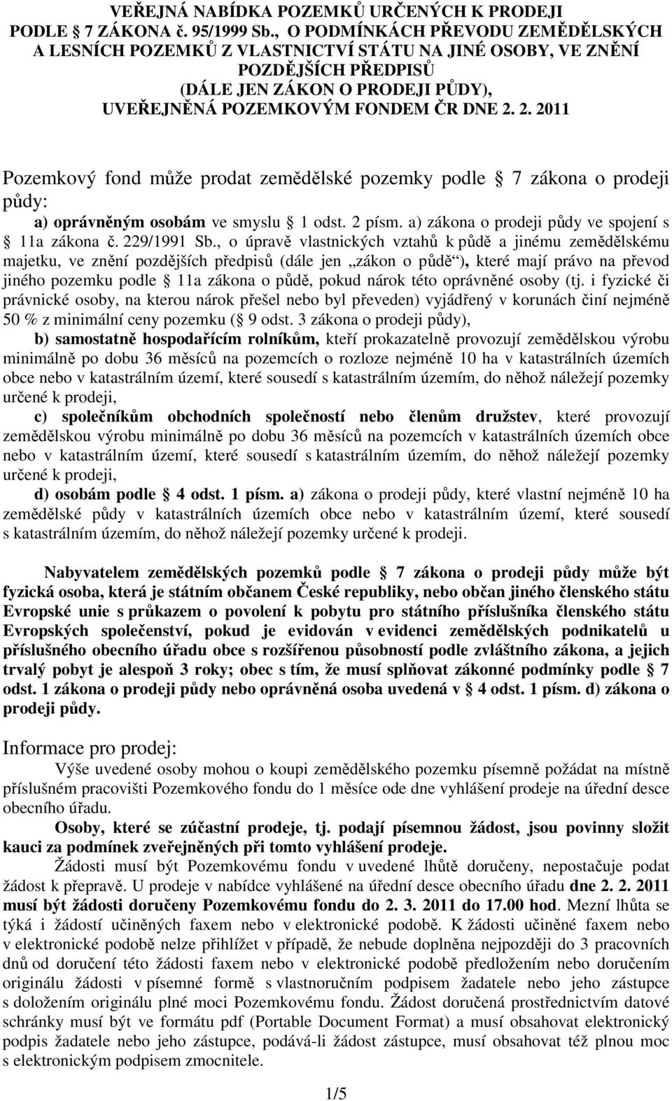 2. 2011 Pozemkový fond může prodat zemědělské pozemky podle 7 zákona o prodeji půdy: a) oprávněným osobám ve smyslu 1 odst. 2 písm. a) zákona o prodeji půdy ve spojení s 11a zákona č. 229/1991 Sb.