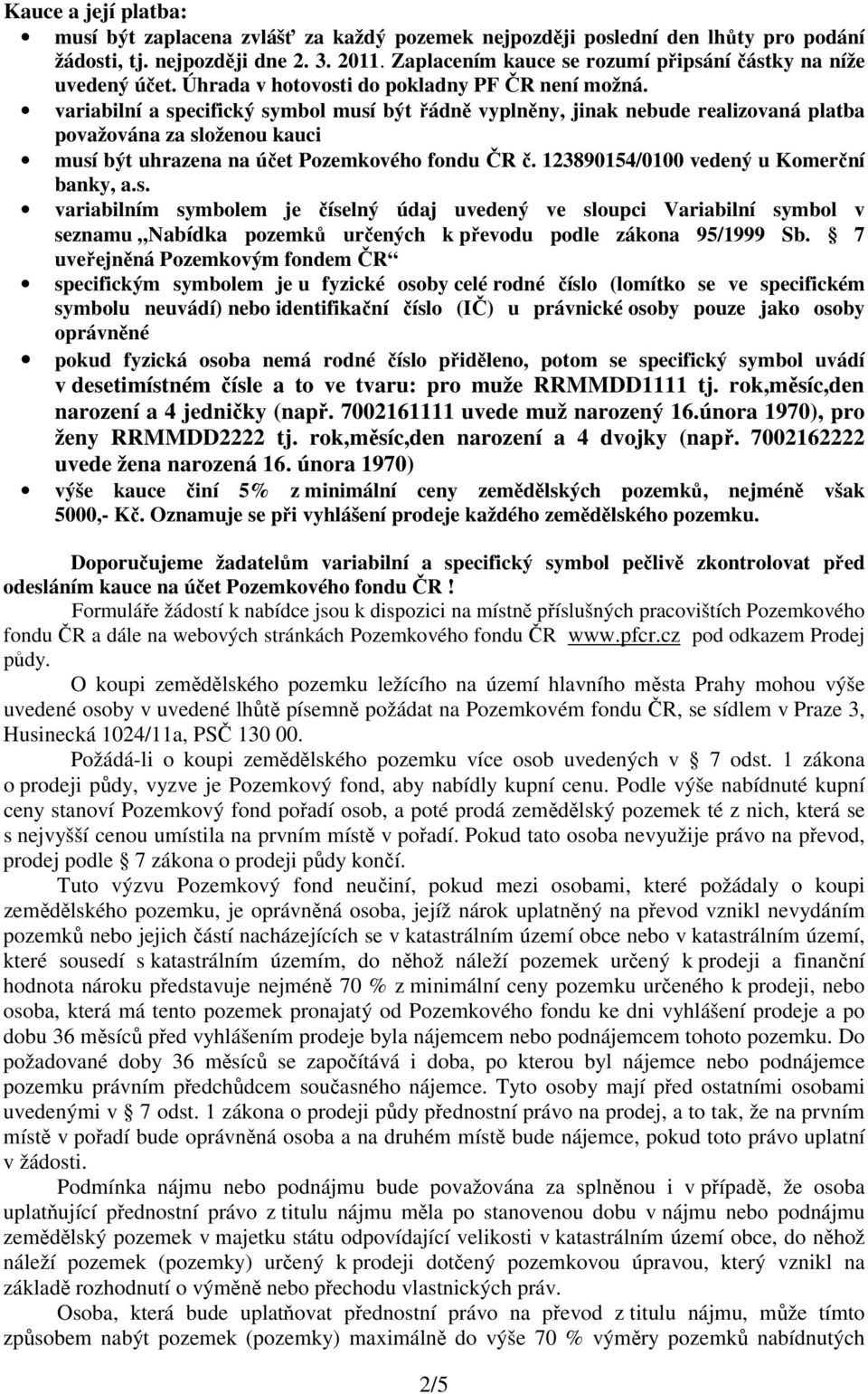 variabilní a specifický symbol musí být řádně vyplněny, jinak nebude realizovaná platba považována za složenou kauci musí být uhrazena na účet Pozemkového fondu ČR č.