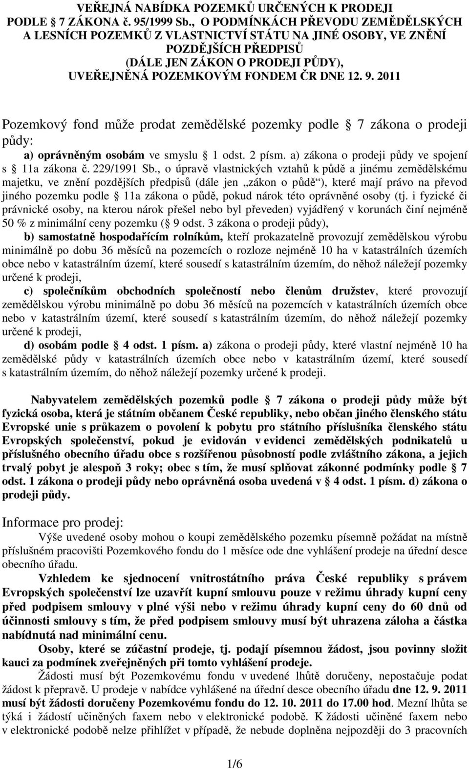 2011 Pozemkový fond může prodat zemědělské pozemky podle 7 zákona o prodeji půdy: a) oprávněným osobám ve smyslu 1 odst. 2 písm. a) zákona o prodeji půdy ve spojení s 11a zákona č. 229/1991 Sb.