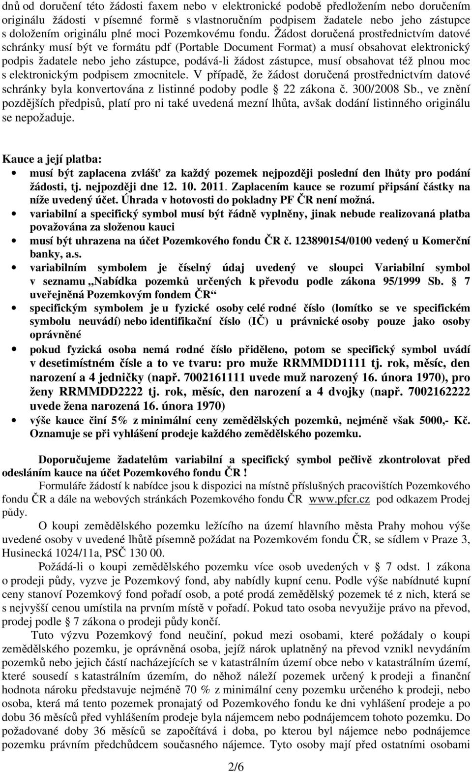 Žádost doručená prostřednictvím datové schránky musí být ve formátu pdf (Portable Document Format) a musí obsahovat elektronický podpis žadatele nebo jeho zástupce, podává-li žádost zástupce, musí