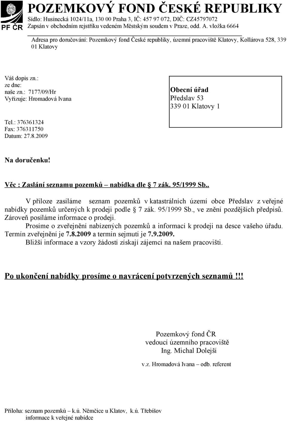 : 7177/09/Hr Vyřizuje: Hromadová Ivana Obecní úřad Předslav 53 339 01 Klatovy 1 Tel.: 376361324 Fax: 376311750 Datum: 27.8.2009 Na doručenku! Věc : Zaslání seznamu pozemků nabídka dle 7 zák.