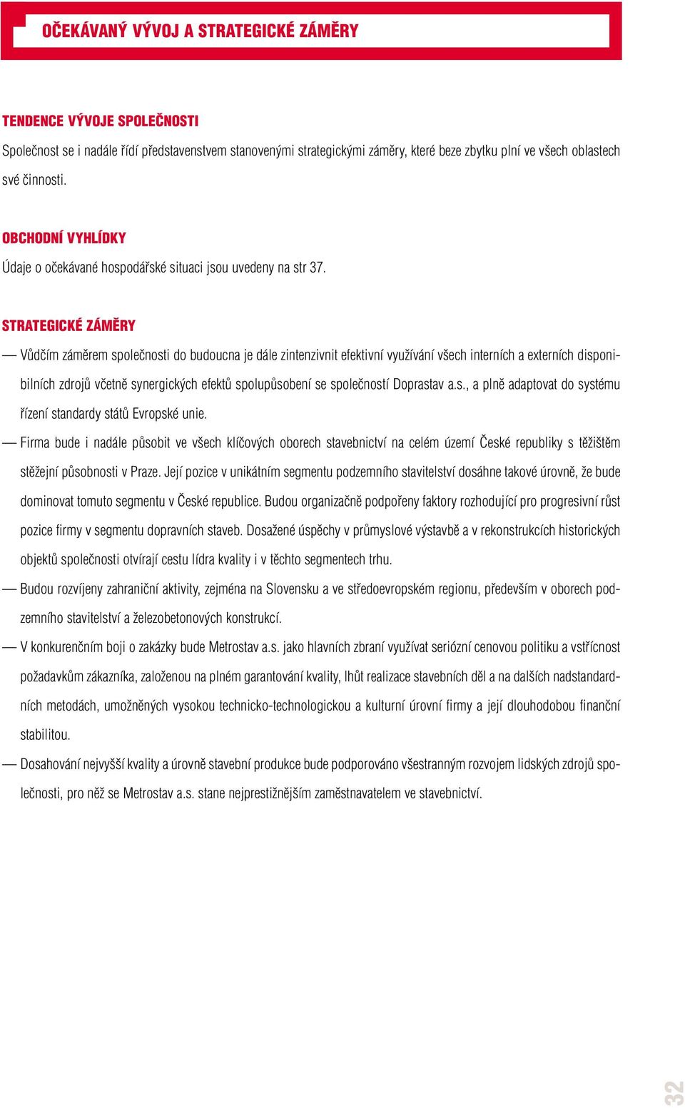 STRATEGICKÉ ZÁMùRY VÛdãím zámûrem spoleãnosti do budoucna je dále zintenzivnit efektivní vyuïívání v ech interních a externích disponibilních zdrojû vãetnû synergick ch efektû spolupûsobení se