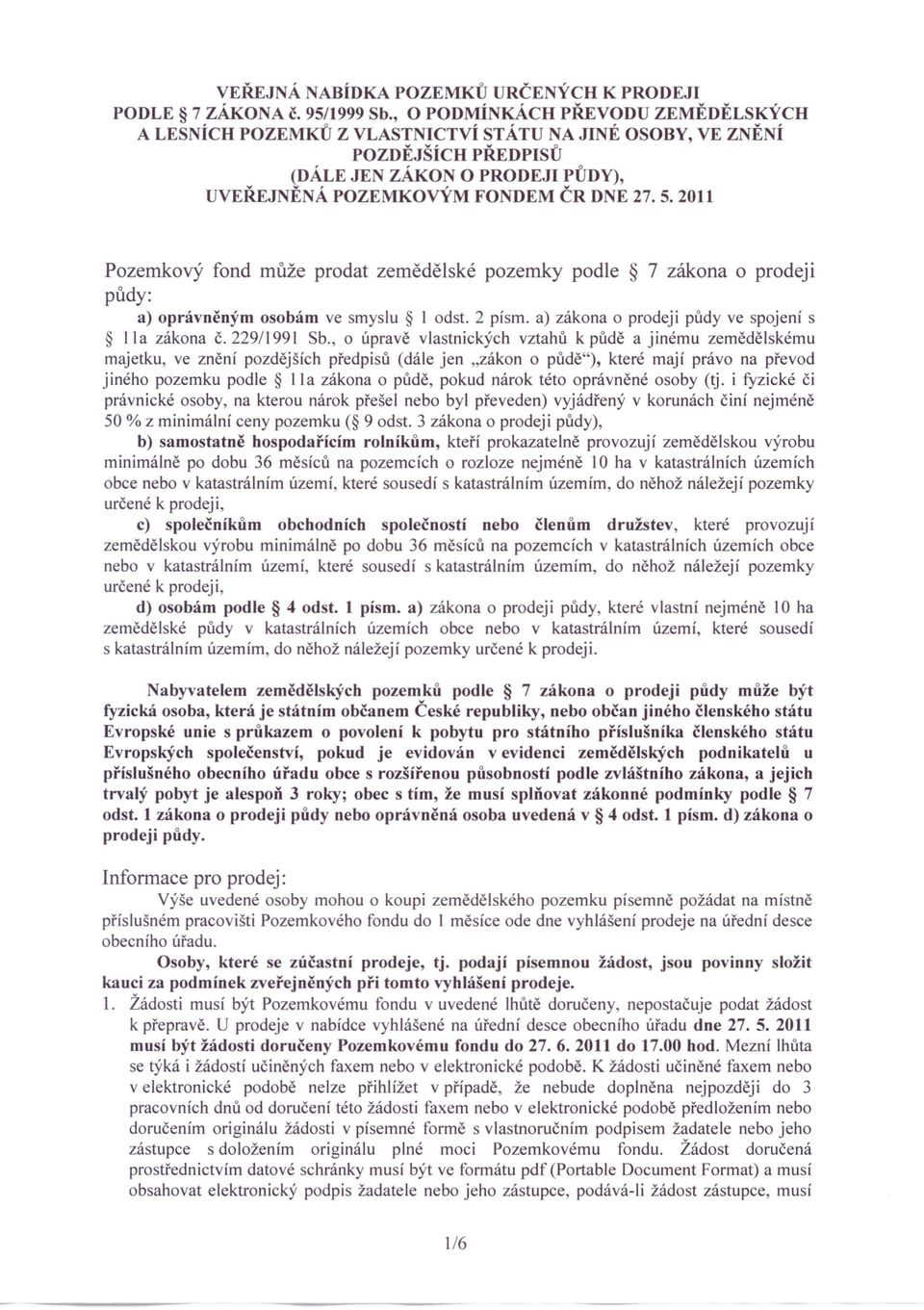 2011 Pozemkový fond může prodat zemědělské pozemky podle 7 zákona o prodeji půdy: a) oprávněným osobám ve smyslu 1 odst. 2 písmo a) zákona o prodeji půdy ve spojení s 11a zákona č.229/1991 Sb.