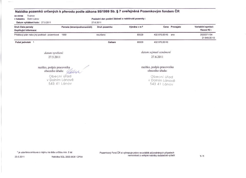 2011 Druh tisla parcely Dopll'lujlcllnformace: Parcela (kmen/podlomeni/dli) Druh pozemku Vjm6ravm2 Cena Pronajato Vartabllni symbol: Kauce Kt: PfidělOvý plán nebo jiný podklad - pozemkové 1989