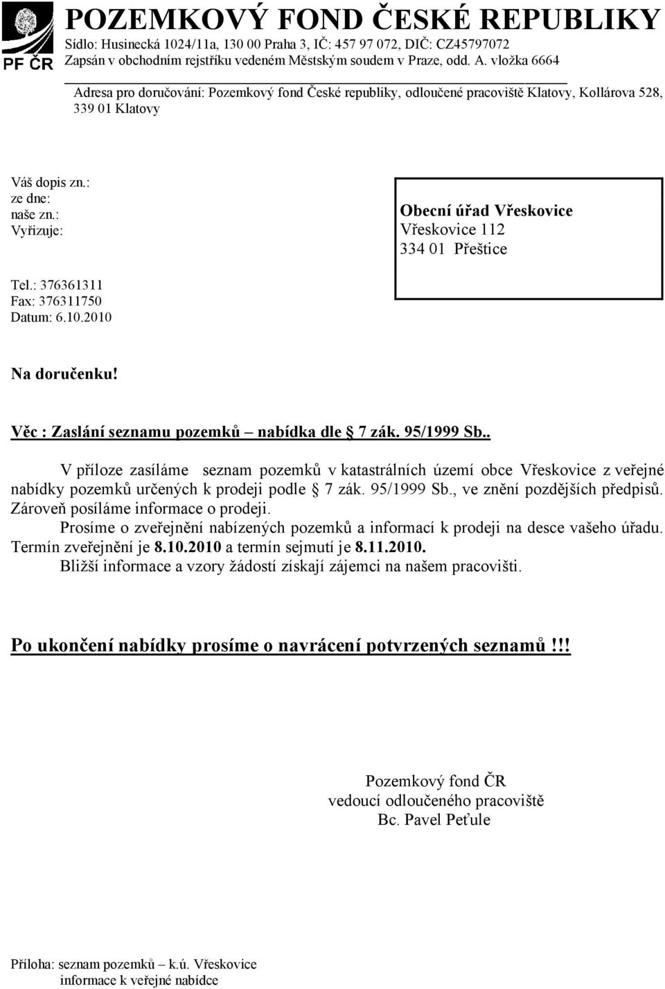 : Vyřizuje: Obecní úřad Vřeskovice Vřeskovice 112 334 01 Přeštice Tel.: 376361311 Fax: 376311750 Datum: 6.10.2010 Na doručenku! Věc : Zaslání seznamu pozemků nabídka dle 7 zák. 95/1999 Sb.