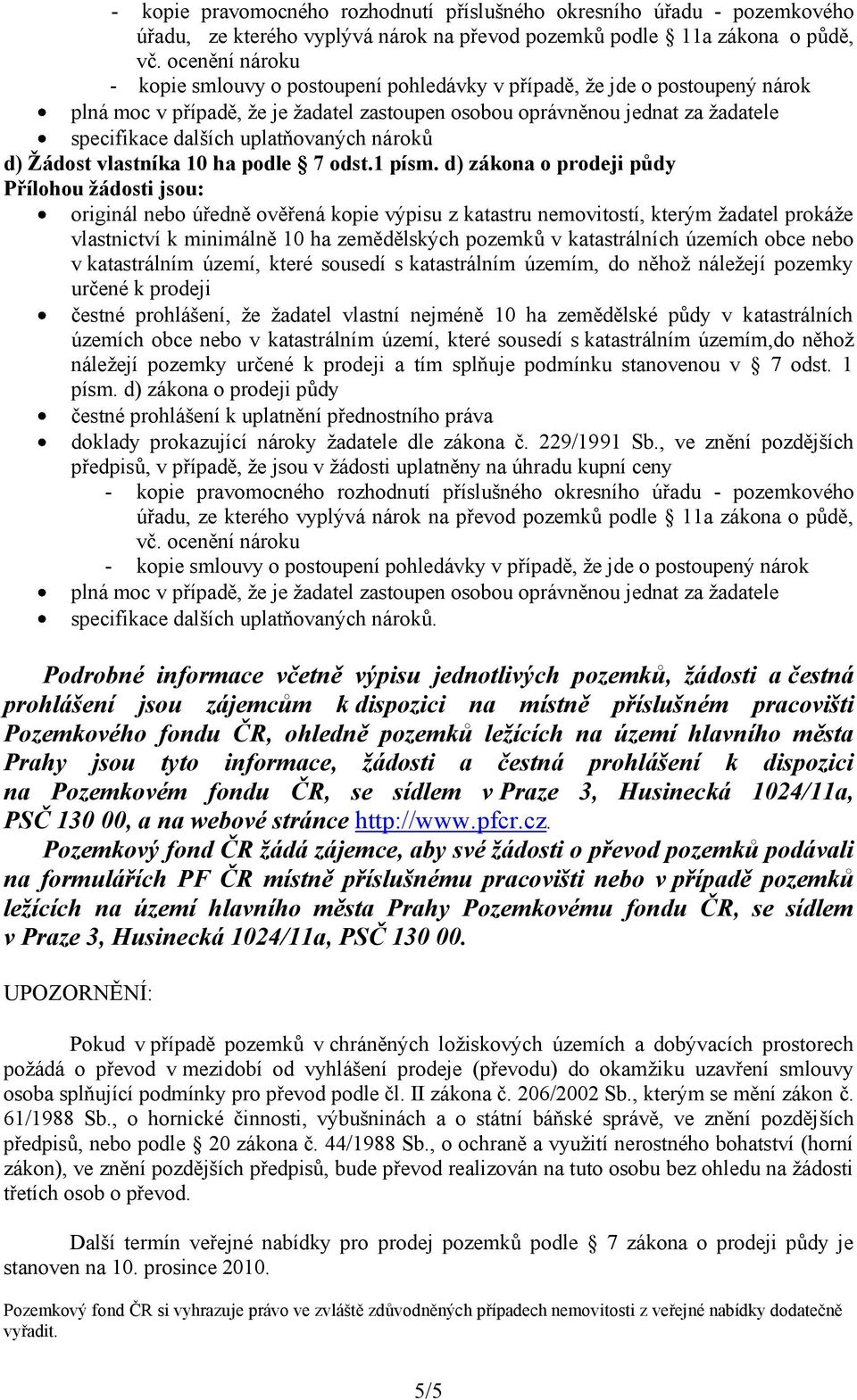 d) zákona o prodeji půdy originál nebo úředně ověřená kopie výpisu z katastru nemovitostí, kterým žadatel prokáže vlastnictví k minimálně 10 ha zemědělských pozemků v katastrálních územích obce nebo