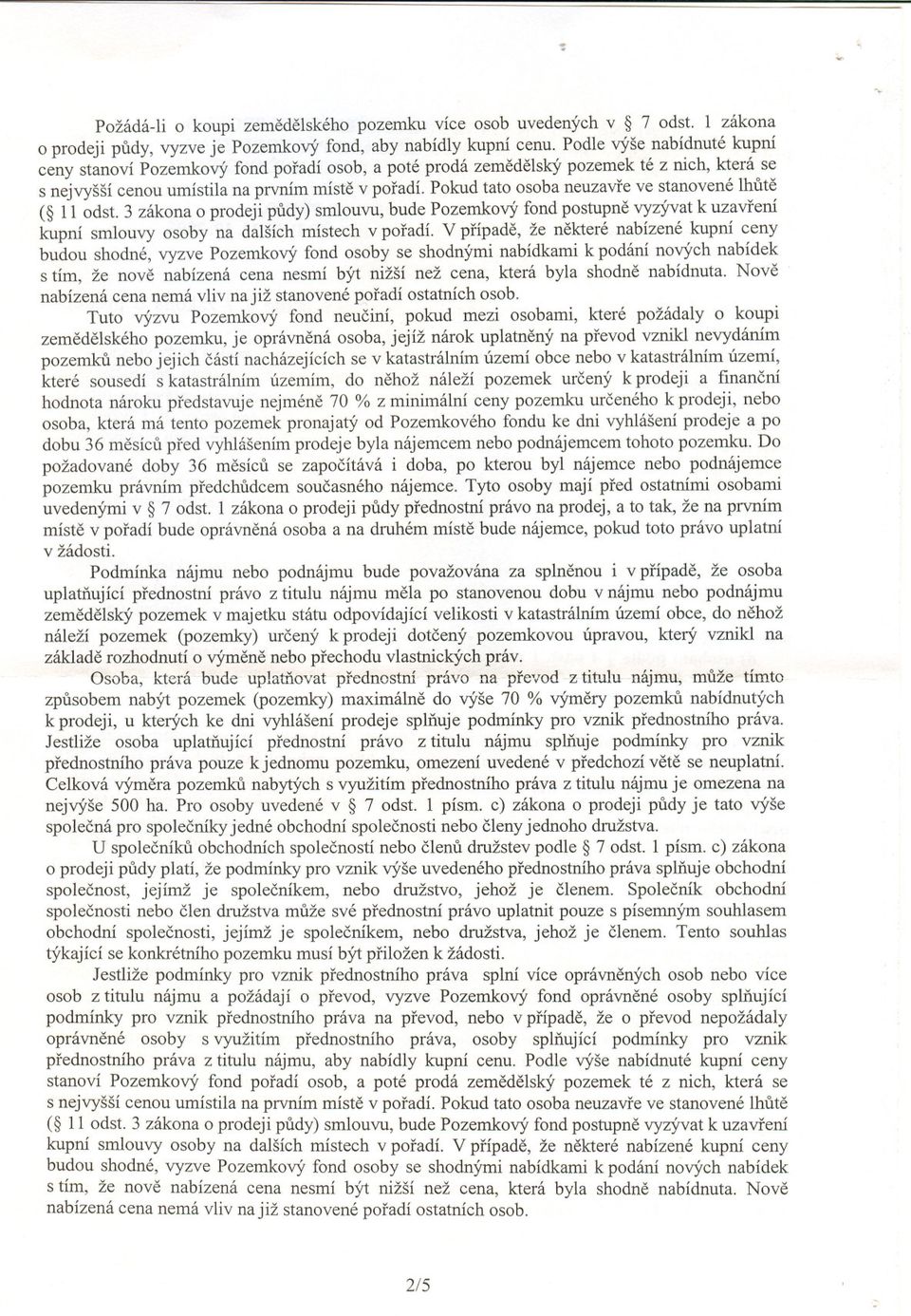 Pokud tato osoba neuzavre ve stanovené lhute ( 11 odst. 3 zákona o prodeji pudy) smlouvu, bude Pozemkový fond postupne vyzývat k uzavrení kupní smlouvy osoby na dalších místech v poradí.