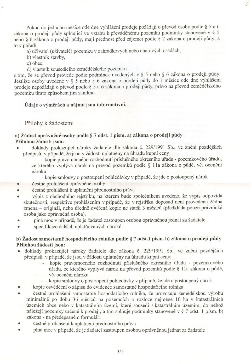 sousedícího zemedelského pozemku. s tím, že se prevod provede podle podmínek uvedených v 5 nebo 6 zákona o prodeji pudy.