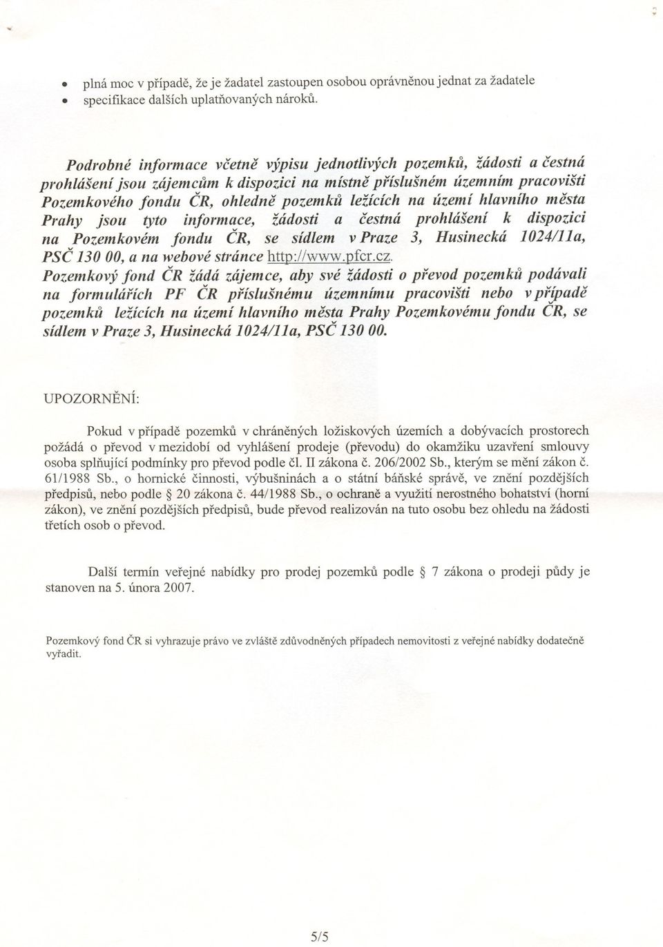 území hlavního mesta Prahy jsou tyto informace, žádosti a cestná prohlášení k dispozici na Pozemkovém fondu CR, se sídlem v Praze 3, Husinecká 1024/11 a, PSC 13000, a na webové stránce http://www.