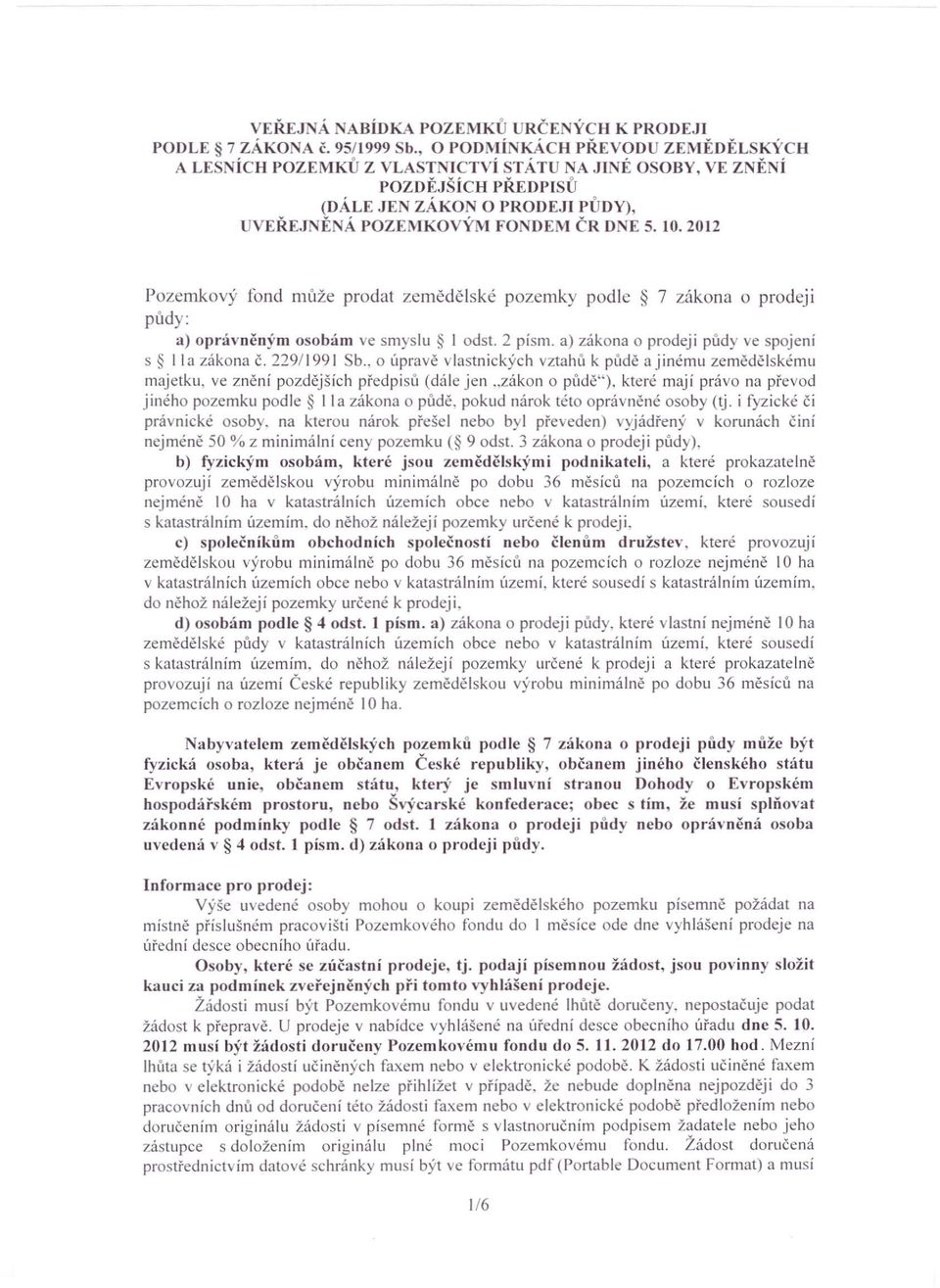 2012 Pozemkový fond může prodat zemědělské pozemky podle 7 zákona o prodeji plidy: a) oprávněným osobám ve smyslu I odst. 2 písmo a) zákona O prodeji půdy ve spojení s Ila zákona č. 229/1991 Sb.