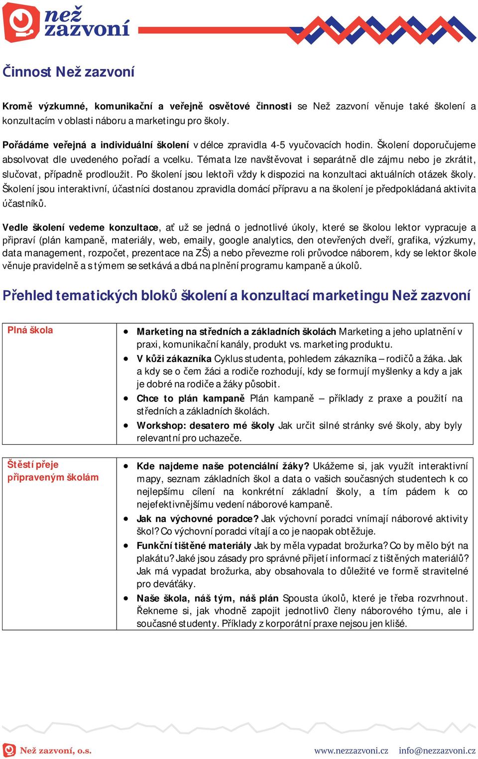 Témata lze navšt vovat i separátn dle zájmu nebo je zkrátit, slu ovat, p ípadn prodloužit. Po školení jsou lekto i vždy k dispozici na konzultaci aktuálních otázek školy.