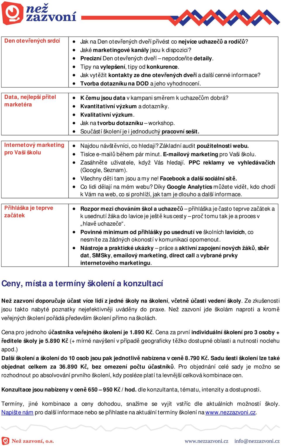 Jak vyt žit kontakty ze dne otev ených dve í a další cenné informace? Tvorba dotazníku na DOD a jeho vyhodnocení. K emu jsou data v kampani sm rem k uchaze m dobrá? Kvantitativní výzkum a dotazníky.