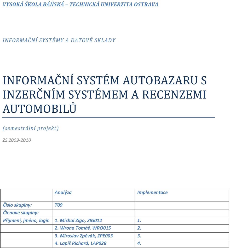 2009-2010 Analýza Implementace Číslo skupiny: T09 Členové skupiny: Příjmení, jméno, login 1.