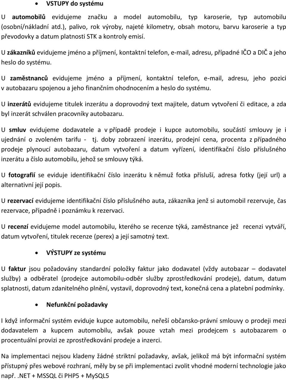 U zákazníků evidujeme jméno a příjmení, kontaktní telefon, e-mail, adresu, případné IČO a DIČ a jeho heslo do systému.