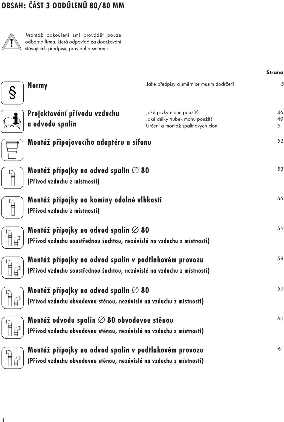 49 Určení a montáž spalinových clon 51 Montáž připojovacího adaptéru a sifonu 52 Montáž přípojky na odvod spalin 80 (Přívod vzduchu z místnosti) Montáž přípojky na komíny odolné vlhkosti (Přívod