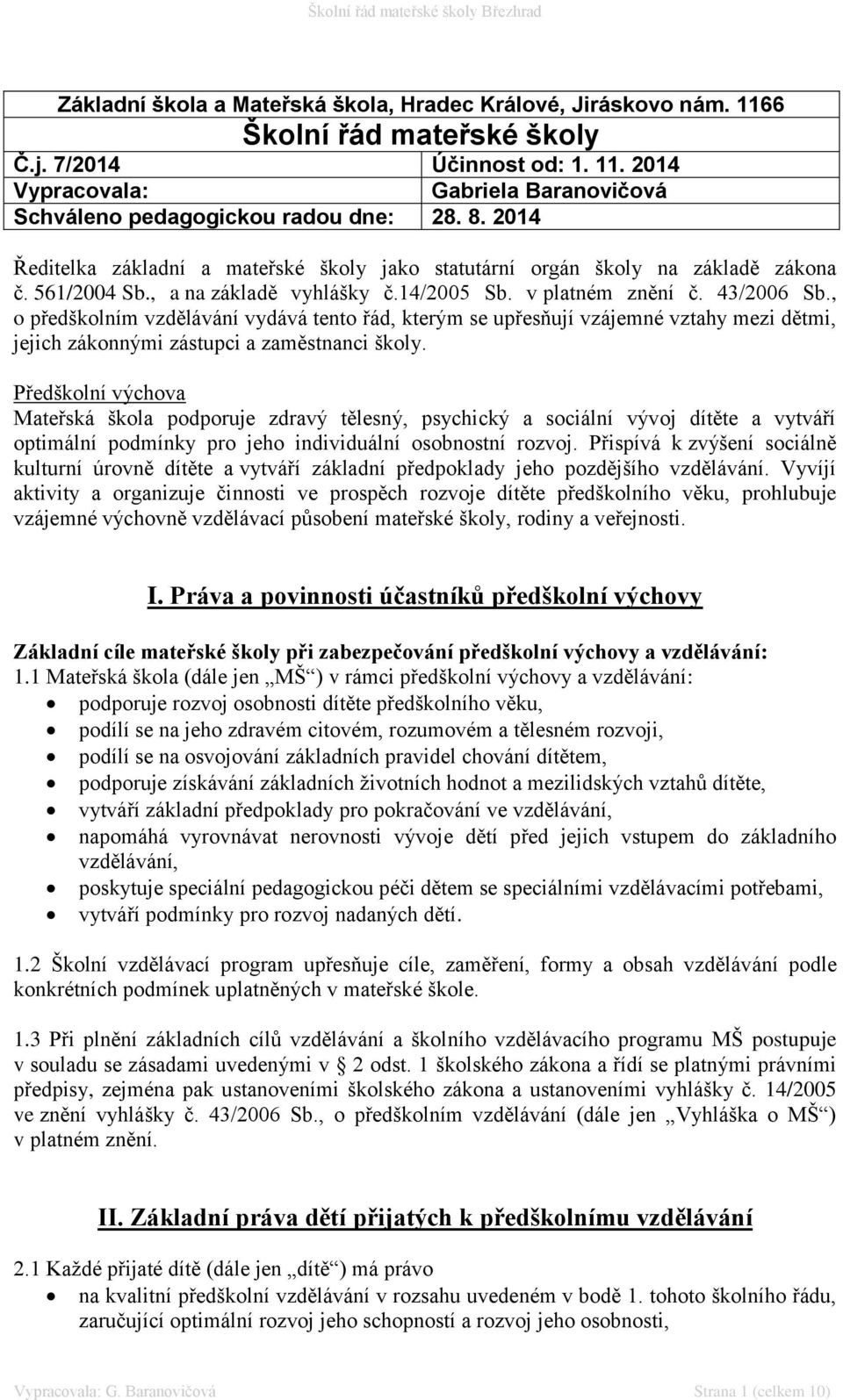 , o předškolním vzdělávání vydává tento řád, kterým se upřesňují vzájemné vztahy mezi dětmi, jejich zákonnými zástupci a zaměstnanci školy.