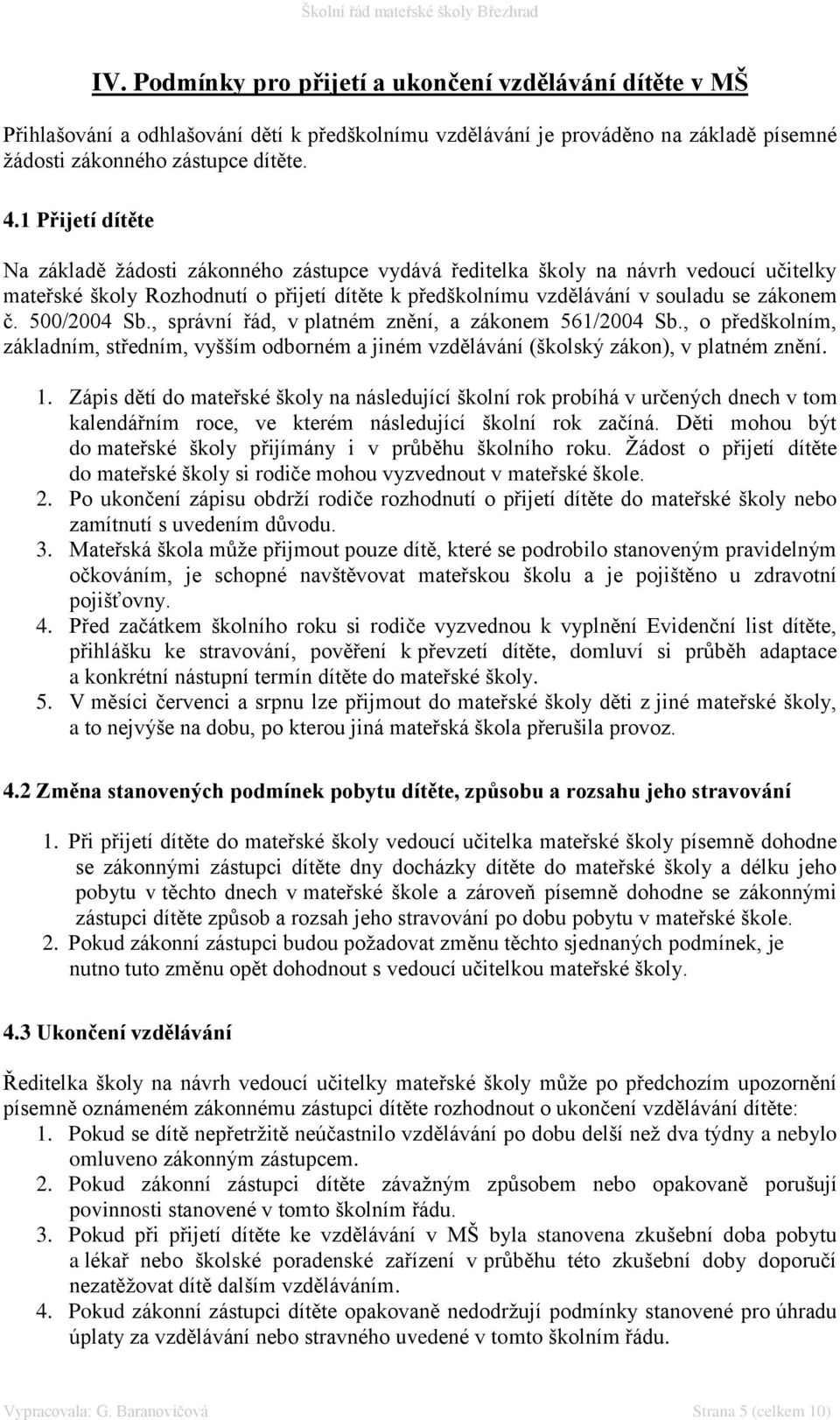 500/2004 Sb., správní řád, v platném znění, a zákonem 561/2004 Sb., o předškolním, základním, středním, vyšším odborném a jiném vzdělávání (školský zákon), v platném znění. 1.