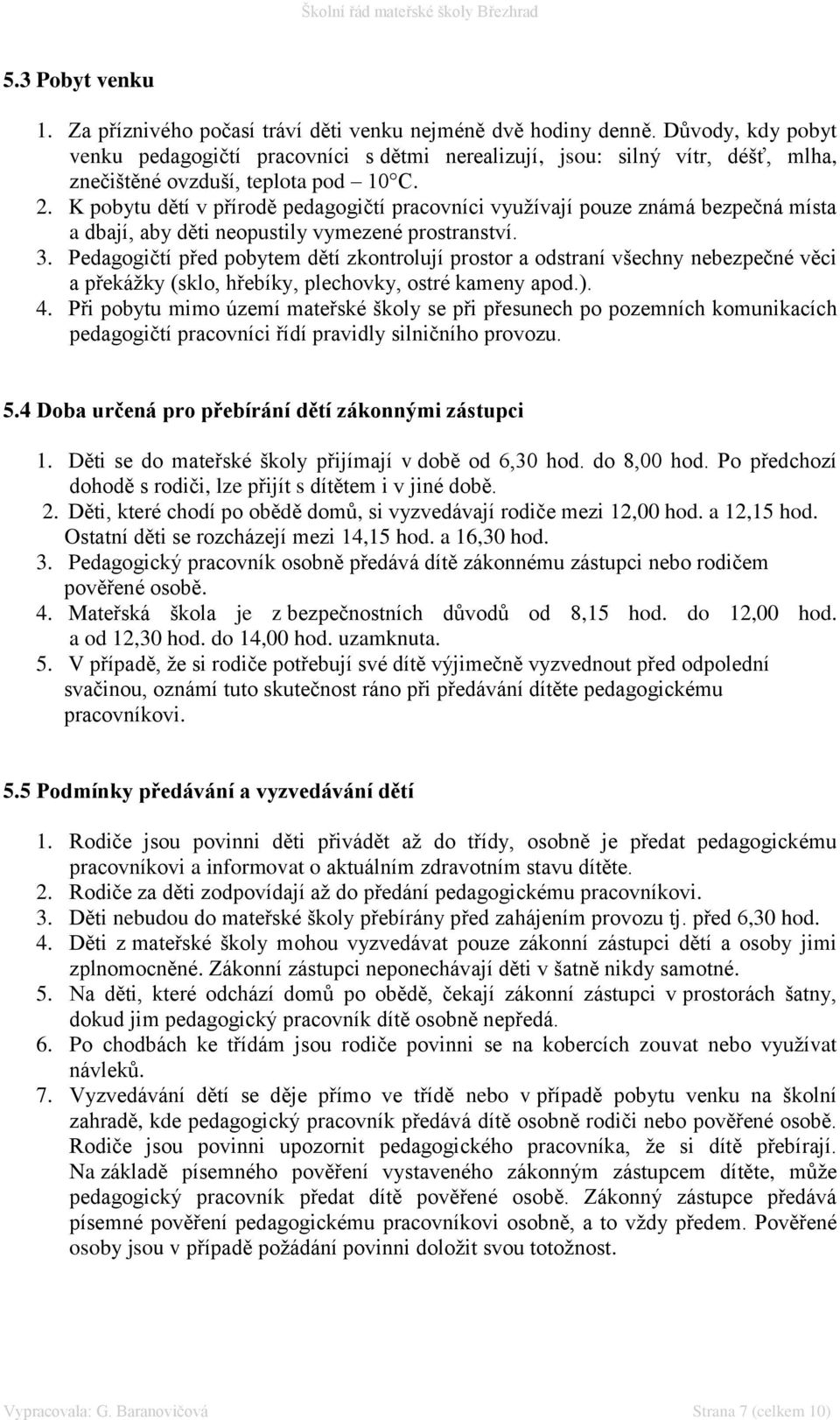 K pobytu dětí v přírodě pedagogičtí pracovníci využívají pouze známá bezpečná místa a dbají, aby děti neopustily vymezené prostranství. 3.