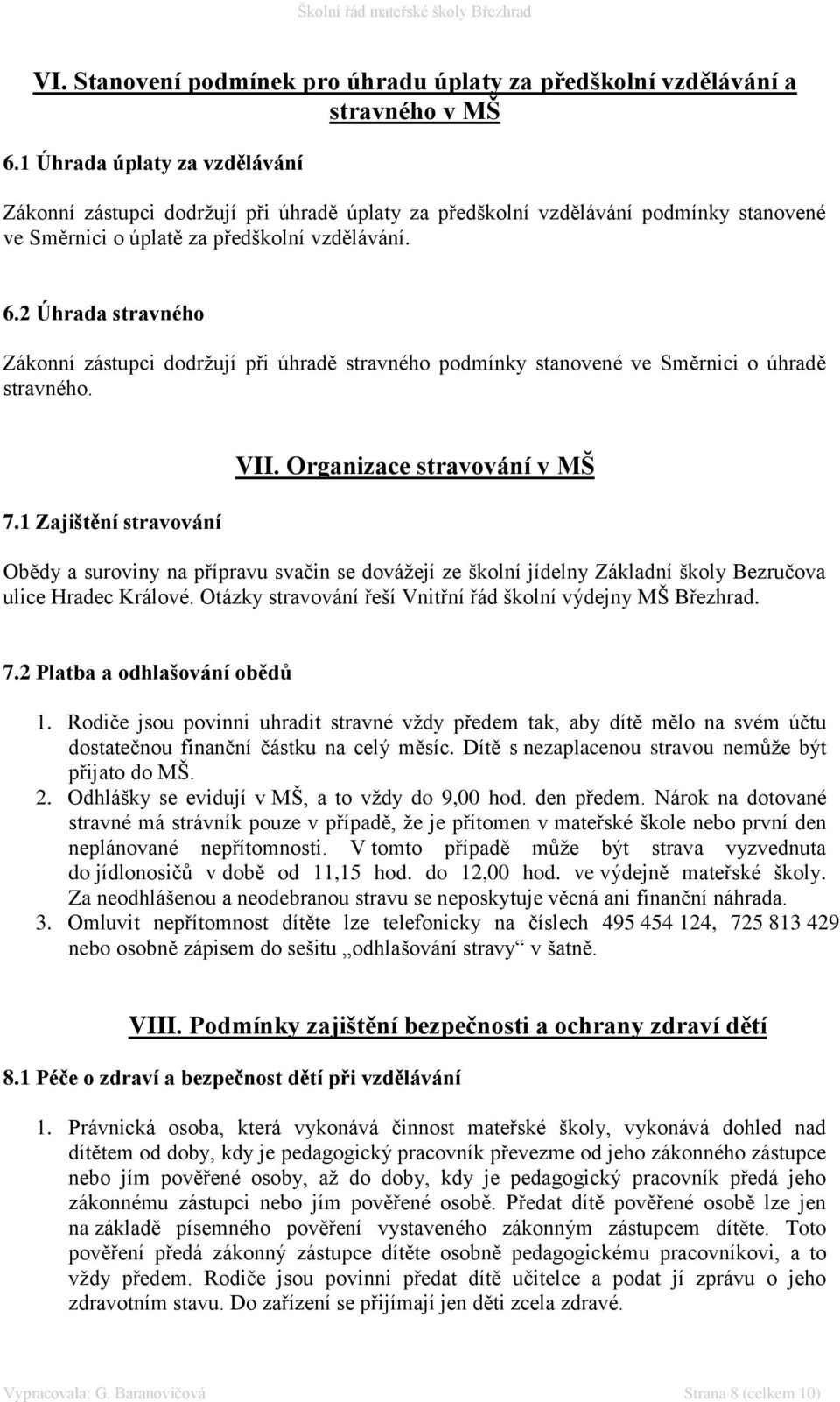 2 Úhrada stravného Zákonní zástupci dodržují při úhradě stravného podmínky stanovené ve Směrnici o úhradě stravného. 7.1 Zajištění stravování VII.