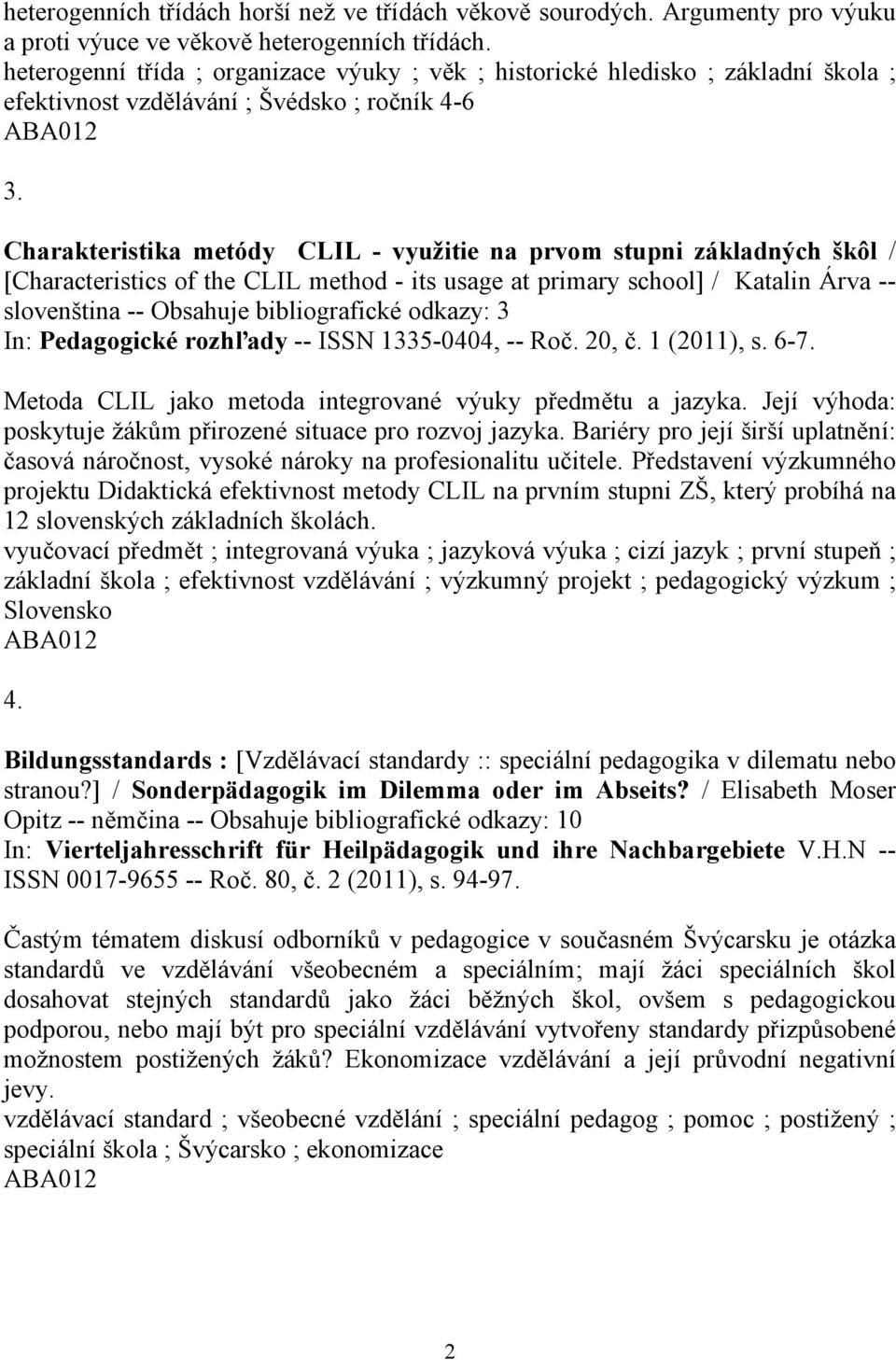 Charakteristika metódy CLIL - využitie na prvom stupni základných škôl / [Characteristics of the CLIL method - its usage at primary school] / Katalin Árva -- slovenština -- Obsahuje bibliografické